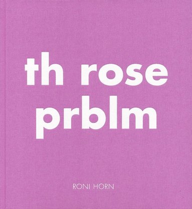 Roni Horn - Th Rose Prblm, Inbunden