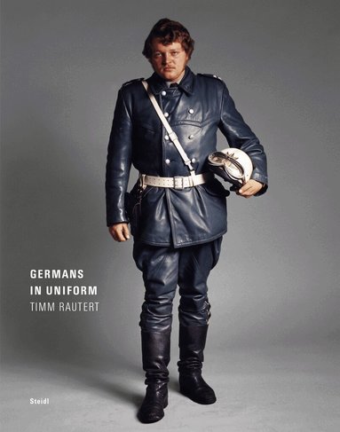 Timm Rautert - Timm Rautert: Germans in Uniform, Inbunden