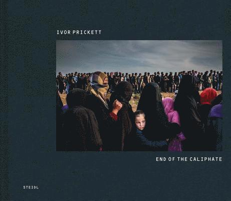 Ivor Prickett - Ivor Prickett: End of the Caliphate, Inbunden