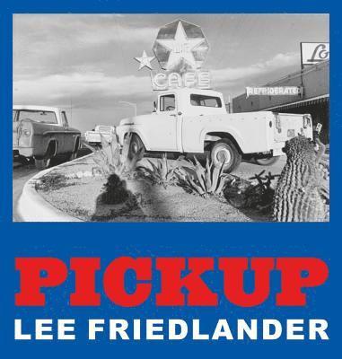 Lee Friedlander - Lee Friedlander: Pickup, Inbunden