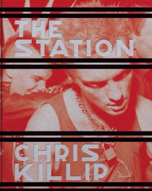 Chris Killip - Chris Killip: The Station, Inbunden