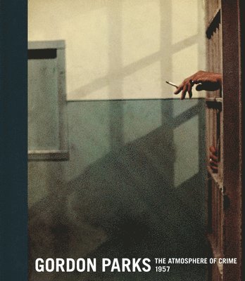 Sarah Meister - Gordon Parks: The Atmosphere of Crime, 1957, Inbunden