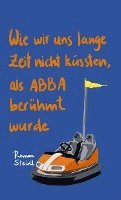 bokomslag Wie wir uns lange Zeit nicht küssten, als ABBA berühmt wurde