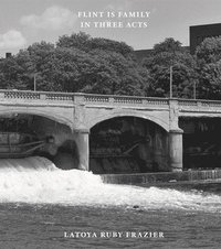 bokomslag Latoya Ruby Frazier: Flint is Family in Three Acts