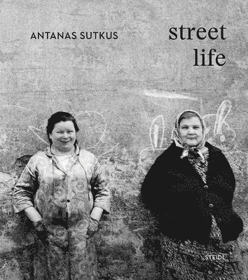 Antanas Sutkus, Thomas Schirmböck, Thomas Schirmbock - Antanas Sutkus: Street Life (Multi-Lingual edition), Inbunden