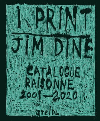 Jim Dine: I print. Catalogue Raisonn of Prints, 2001-2020 1