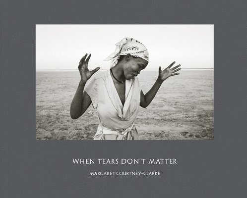 Margaret Courtney-Clarke: When Tears Don't Matter 1