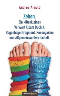 bokomslag Zehen. Ein klitzekleines Vorwort X zum Buch X. Regenbogenfragment, Rosengarten und Allgemeinwohlwirtschaft.
