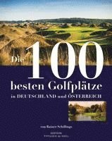 Rainer Schillings - Die 100 besten Golfplätze in Deutschland und Österreich, Inbunden