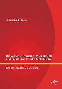 bokomslag Historische Krankheit, Wiederkunft und Gefühl bei Friedrich Nietzsche