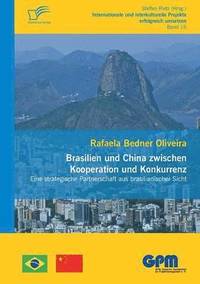 bokomslag Brasilien und China zwischen Kooperation und Konkurrenz - Eine strategische Partnerschaft aus brasilianischer Sicht