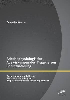 Sebastian Geese - Arbeitsphysiologische Auswirkungen des Tragens von Schutzkleidung, Häftad