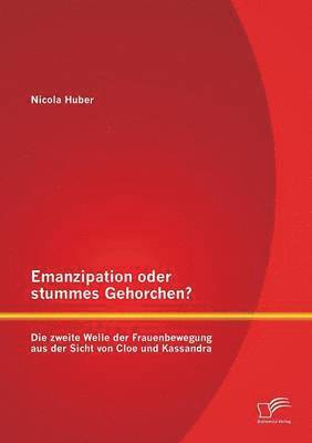 bokomslag Emanzipation oder stummes Gehorchen? Die zweite Welle der Frauenbewegung aus der Sicht von Cloe und Kassandra