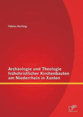 bokomslag Archologie und Theologie frhchristlicher Kirchenbauten am Niederrhein in Xanten