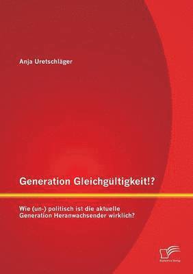 bokomslag Generation Gleichgltigkeit!? Wie (un-) politisch ist die aktuelle Generation Heranwachsender wirklich?