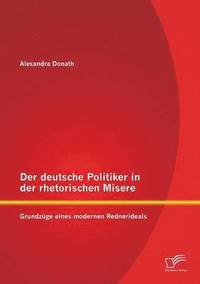 bokomslag Der deutsche Politiker in der rhetorischen Misere