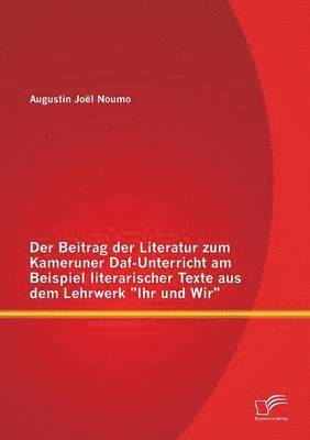 bokomslag Der Beitrag der Literatur zum Kameruner Daf-Unterricht am Beispiel literarischer Texte aus dem Lehrwerk Ihr und Wir