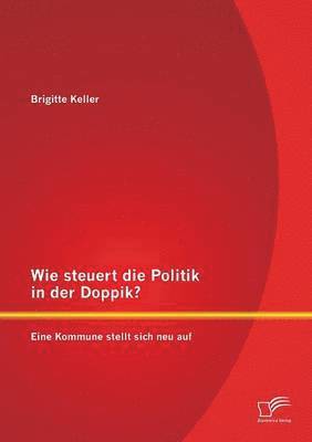 bokomslag Wie steuert die Politik in der Doppik? Eine Kommune stellt sich neu auf