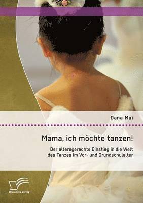 bokomslag Mama, ich möchte tanzen! Der altersgerechte Einstieg in die Welt des Tanzes im Vor- und Grundschulalter