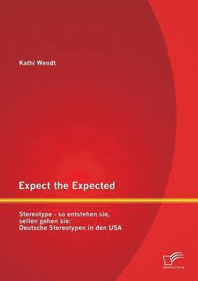 Expect the Expected. Stereotype - so entstehen sie, selten gehen sie 1