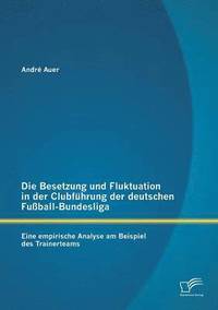 bokomslag Die Besetzung und Fluktuation in der Clubfhrung der deutschen Fuball-Bundesliga