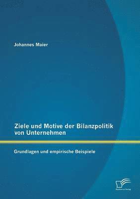 Johannes Maier - Ziele und Motive der Bilanzpolitik von Unternehmen, Häftad
