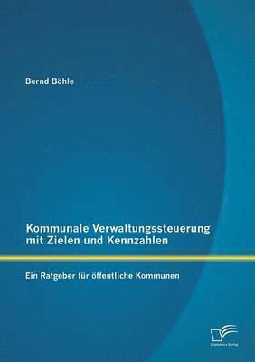Bernd Böhle - Kommunale Verwaltungssteuerung mit Zielen und Kennzahlen, Häftad