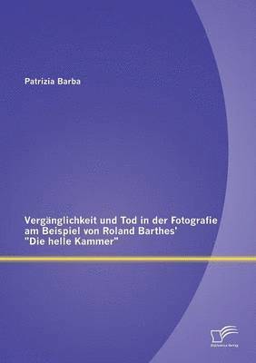 bokomslag Vergnglichkeit und Tod in der Fotografie am Beispiel von Roland Barthes' Die helle Kammer