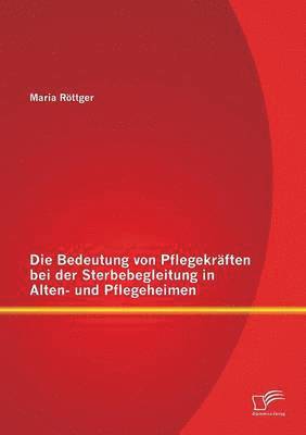 bokomslag Bedeutung von Pflegekräften bei der Sterbebegleitung in Alten- und Pflegeheimen