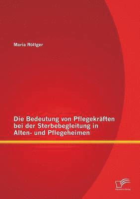 Die Bedeutung von Pflegekraften bei der Sterbebegleitung in Alten- und Pflegeheimen 1