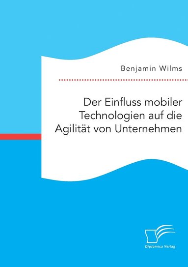 bokomslag Der Einfluss mobiler Technologien auf die Agilitt von Unternehmen