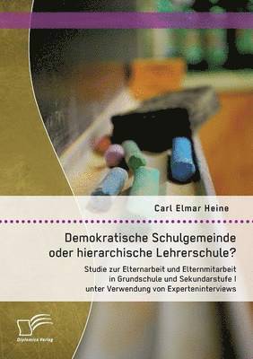 bokomslag Demokratische Schulgemeinde oder hierarchische Lehrerschule? Studie zur Elternarbeit und Elternmitarbeit in Grundschule und Sekundarstufe I unter Verwendung von Experteninterviews