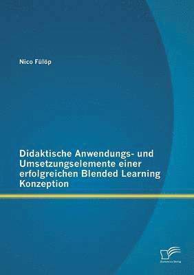 bokomslag Didaktische Anwendungs- und Umsetzungselemente einer erfolgreichen Blended Learning Konzeption