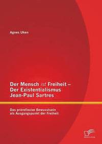 bokomslag Der Mensch ist Freiheit - Der Existentialismus Jean-Paul Sartres