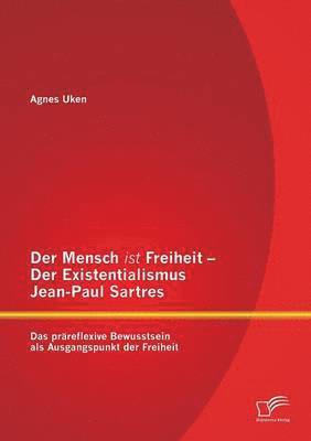 bokomslag Der Mensch ist Freiheit - Der Existentialismus Jean-Paul Sartres