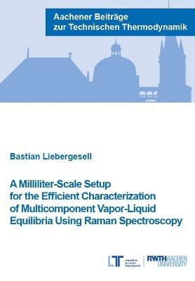 Bastian Liebergesell, Ph.D. Liebergesell, Dr Bastian - Milliliter-Scale Setup for the Efficient Characterization of Multicomponent Vapor-Liquid Equilibria Using Raman Spectroscopy, Häftad