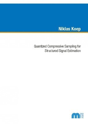 Niklas Koep - Quantized Compressive Sampling for Structured Signal Estimation, Häftad