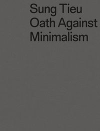 bokomslag Sung Tieu: Oath against Minimalism