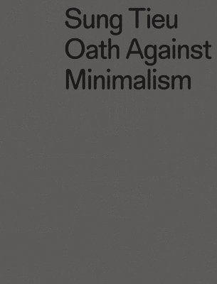 Sung Tieu: Oath against Minimalism 1