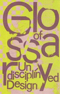 bokomslag Glossary of Undisciplined Design