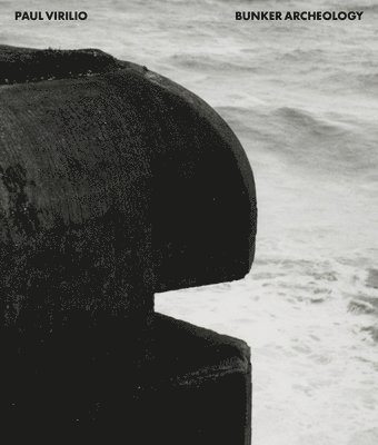 Paul Virilio, Florian Ebner, Sophie Virilio, Jan Wenzel - Paul Virilio: Bunker Archeology, Inbunden