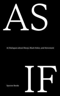 bokomslag As If: 16 Dialogues about Sheep, Black Holes, and Movement