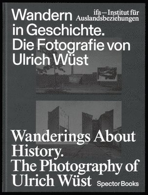 ifa (Institut für Auslandsbeziehungen) - Wanderings about History: The Photography of Ulrich Wüst, Inbunden