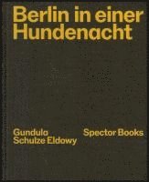 Gundula Schulze Eldowy: Berlin in einer Hundenacht 1