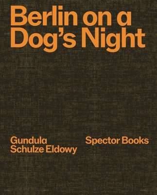 Gundula Schulze Eldowy: Berlin on a Dog's Night 1