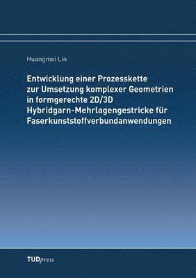 bokomslag Entwicklung einer Prozesskette zur Umsetzung komplexer Geometrien in formgerechte 2D/3D Hybridgarn-Mehrlagengestricke für Faserkunststoffverbundanwendungen