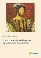 Georg Florian Münzer - Franz I. und die Anfänge der französischen Reformation, Häftad