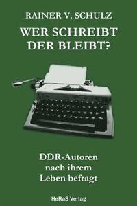 bokomslag Wer schreibt der bleibt: DDR Autoren nach ihrem Leben befragt