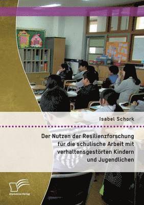 Isabel Schork - Nutzen der Resilienzforschung für die schulische Arbeit mit verhaltensgestörten Kindern und Jugendlichen, Häftad