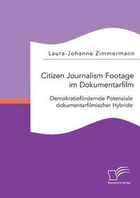 bokomslag Citizen Journalism Footage im Dokumentarfilm. Demokratiefrdernde Potenziale dokumentarfilmischer Hybride